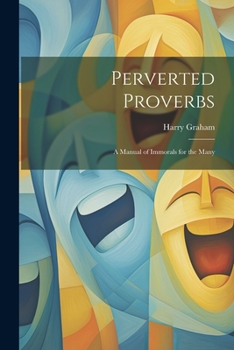 Paperback Perverted Proverbs; a Manual of Immorals for the Many Book