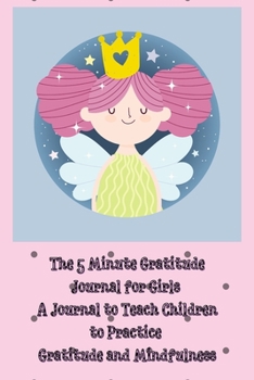 Paperback The 5 Minute Gratitude Journal for Girls: A Journal to Teach Children to Practice Gratitude and Mindfulness. Fun and Fast Ways for Kids to Give Daily Book