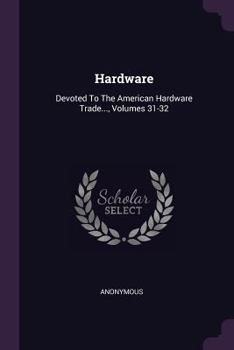 Paperback Hardware: Devoted To The American Hardware Trade..., Volumes 31-32 Book