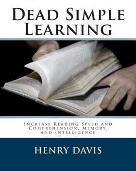 Paperback Dead Simple Learning: Increase Reading Speed and Comprehension, Memory, and Intelligence Book