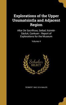 Hardcover Explorations of the Upper Usumatsintla and Adjacent Region: Altar De Sacrificos, Seibal, Itsimte&#769;-Sa&#769;cluk, Cankuen: Report of Explorations f Book