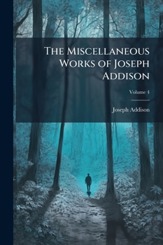 The Miscellaneous Works of Joseph Addison, Volume IV