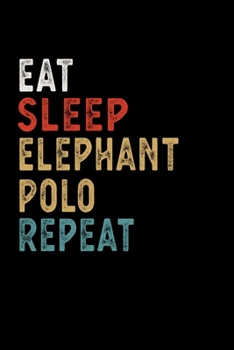 Eat Sleep Elephant Polo Repeat Funny Sport Gift Idea: Lined Notebook / Journal Gift, 100 Pages, 6x9, Soft Cover, Matte Finish