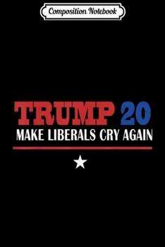 Composition Notebook: TRUMP 20 Make liberals Cry Again For Men Women Journal/Notebook Blank Lined Ruled 6x9 100 Pages