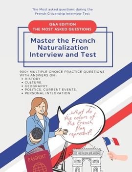 900+ Multiple-Choice Practice Questions to Master the French Naturalization Interview and Test: Most asked Questions with Answers on History, Culture, ... and personal integration (NAturalisation Pro)