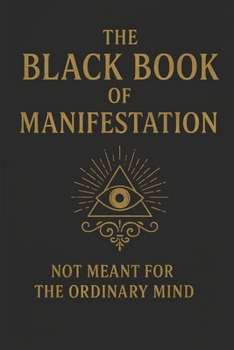 Paperback The Black Book of Manifestation: Hidden Secrets & Forbidden Techniques to Shape Your Reality Book
