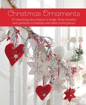 Hardcover Christmas Ornaments: 27 Charming Decorations to Make, from Wreaths and Garlands to Baubles and Table Centerpieces Book