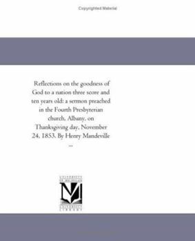 Reflections on the goodness of God to a nation three score and ten years old: a sermon preached in the Fourth Presbyterian church, Albany, on Thanksgi