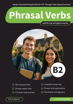 Phrasal Verbs B2: Master Essential Phrasal Verbs for FCE Through Topic-Based Exercises