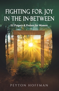 Paperback Fighting for Joy in the In-Between: 52 Prayers and Praises for Women Book