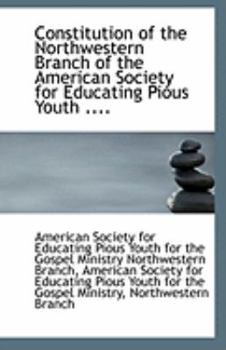 Paperback Constitution of the Northwestern Branch of the American Society for Educating Pious Youth .... Book