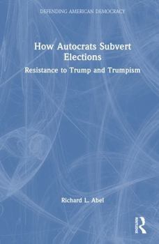 Hardcover How Autocrats Subvert Elections: Resistance to Trump and Trumpism Book