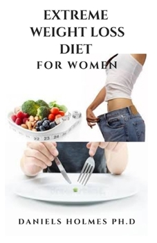 Paperback Extreme Weight Loss Diet for Women: Dietary Guide And Delicious Recipes To Achieve Rapid Weight Loss And Shredding That Massive Weight: Includes Meal Book