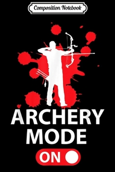 Composition Notebook: Archery Mode On Funny Bow Hunting Gift For Hunters  Journal/Notebook Blank Lined Ruled 6x9 100 Pages