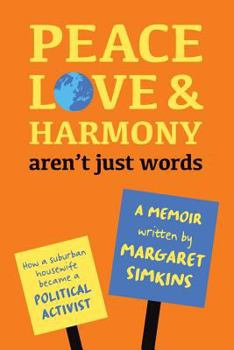 Peace Love & Harmony Aren't Just Words: A Memoir: How A Suburban Housewife Became A Political Activist