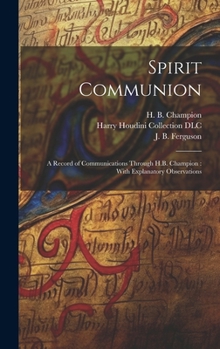Hardcover Spirit Communion: A Record of Communications Through H.B. Champion: With Explanatory Observations Book