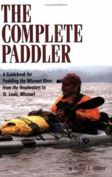 Paperback The Complete Paddler: A Guidebook for Paddling the Missouri River from the Headwaters to St. Louis, Missouri Book