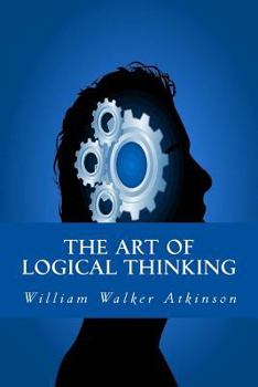 The Art Of Logical Thinking: Or, The Laws Of Reasoning