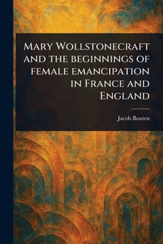 Mary Wollstonecraft and the Beginnings of Female Emancipation in France and England