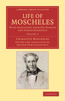 Life of Moscheles: With Selections from His Diaries and Correspondence