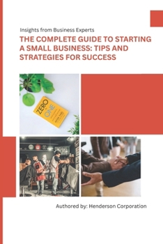 Paperback The Complete Guide to Starting a Small Business: Tips and Strategies for Success Book