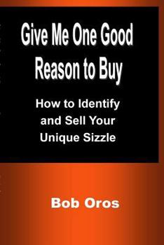 Paperback Give Me One Good Reason to Buy: How to Identify and Sell Your Unique Sizzle Book