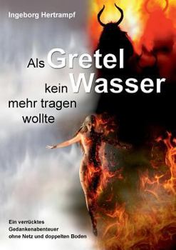 Paperback Als Gretel kein Wasser mehr tragen wollte: Ein verrücktes Gedankenspiel ohne Netz und doppelten Boden [German] Book
