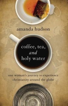 Paperback Coffee, Tea, and Holy Water: One Woman's Journey to Experience Christianity Around the Globe Book