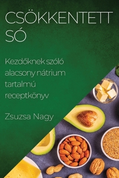 Paperback Csökkentett Só: Kezd&#337;knek szóló alacsony nátrium tartalmú receptkönyv [Hungarian] Book