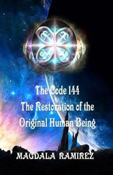 Paperback The Code of 144, The Restoration of the Original Human Being: Restoration of the Authentic Vibration of Human Being Book