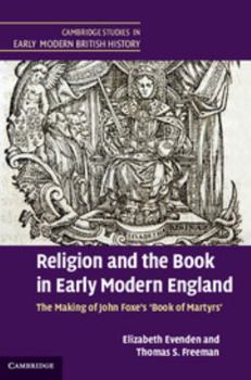 Religion and the Book in Early Modern England: The Making of John Foxe's 'Book of Martyrs' - Book  of the Cambridge Studies in Early Modern British History