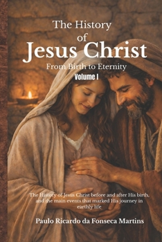 The History of Jesus Christ - “From Birth to Eternity - Volume 1
