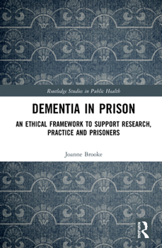 Hardcover Dementia in Prison: An Ethical Framework to Support Research, Practice and Prisoners Book