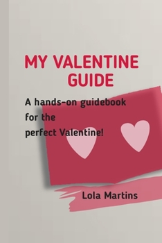 My Valentine Guide: A hands-on guidebook for the perfect Valentine!