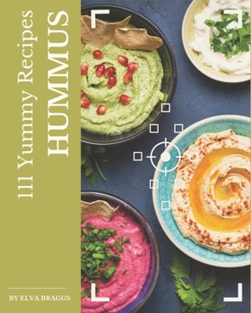 Paperback 111 Yummy Hummus Recipes: Let's Get Started with The Best Yummy Hummus Cookbook! Book
