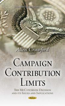 Hardcover Campaign Contribution Limits: The McCutcheon Decision and Its Issues and Implications (Congressional Policies, Practices and Procedures) Book
