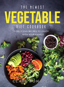 Hardcover The Newest Vegetable Diet Cookbook: Delicious Recipes to enjoy with your family Book