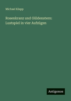 Rosenkranz und Güldenstern: Lustspiel in vier Aufzügen