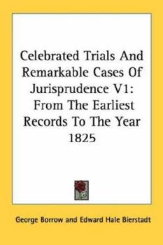Celebrated Trials And Remarkable Cases Of Jurisprudence V1: From The Earliest Records To The Year 1825