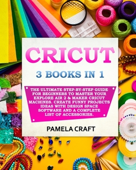 Paperback Cricut: 3 BOOKS IN 1: The Ultimate Step-By-Step Guide For Beginners To Master Your Explore Air 2 & Maker Cricut Machines. Crea Book