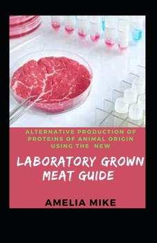 Paperback Alternative Production Of Proteins Of Animal Origin Using The New Laboratory Grown Meat Guide: For Beginners And Dummies Book