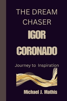 The Dream Chaser: Igor Coronado Journey to Inspiration