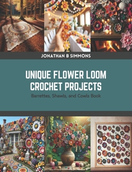 Paperback Unique Flower Loom Crochet Projects: Barrettes, Shawls, and Cowls Book