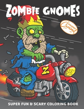 Zombie Gnomes: Super Fun & Scary Coloring Book: Cool and Funny Halloween Gift Book for Horror Fans - Unique Coloring Pages for Adults, Teens and Kids with Artistic Stress Relieving Designs of Zombie G