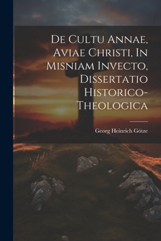 Paperback De Cultu Annae, Aviae Christi, In Misniam Invecto, Dissertatio Historico-theologica Book