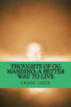 Paperback Thoughts of Og Mandino; A Better Way to Live: I will love the light for it shows me the way, yet I will endure the darkness because it shows me the st Book