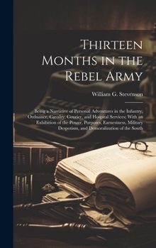 Hardcover Thirteen Months in the Rebel Army: Being a Narrative of Personal Adventures in the Infantry, Ordnance, Cavalry, Courier, and Hospital Services; With a Book