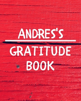 Andres's Gratitude Journal: Gratitude Goal Journal Gift for Andres Planner / Notebook / Diary / Unique Greeting Card Alternative