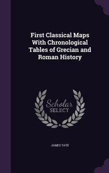 Hardcover First Classical Maps With Chronological Tables of Grecian and Roman History Book