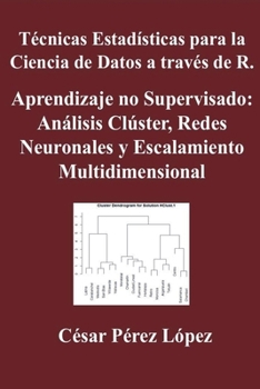 Paperback Técnicas Estadísticas para la Ciencia de Datos a través de R. Aprendizaje no Supervisado: Análisis Clúster, Redes Neuronales y Escalamiento Multidimen [Spanish] Book
